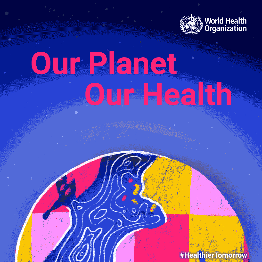World Health Organization: Our Planet, our health